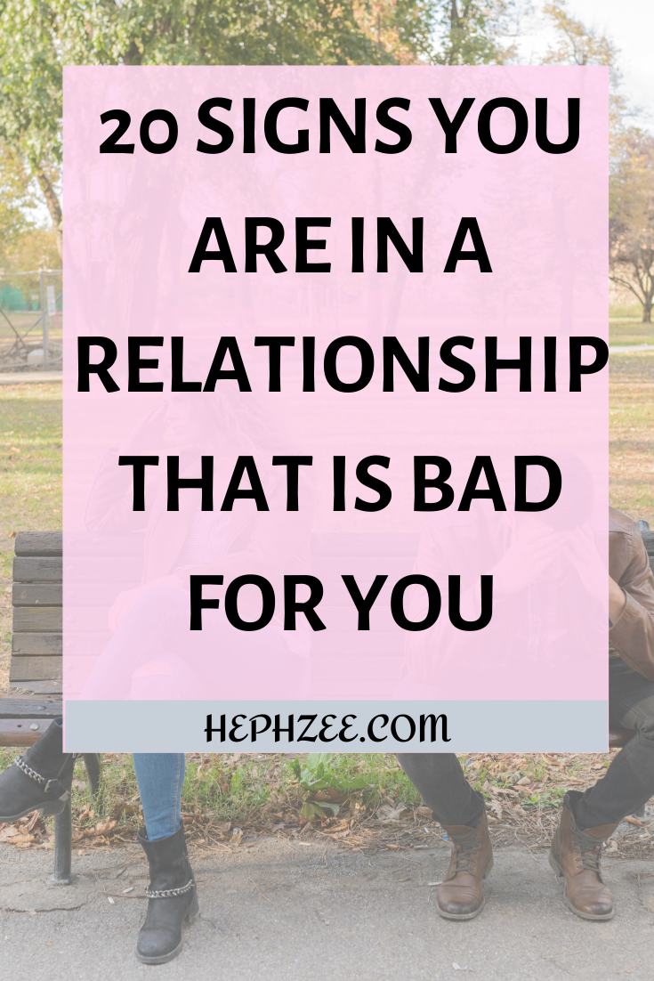 20 SIGNS YOU ARE IN A RELATIONSHIP THAT IS BAD FOR YOU